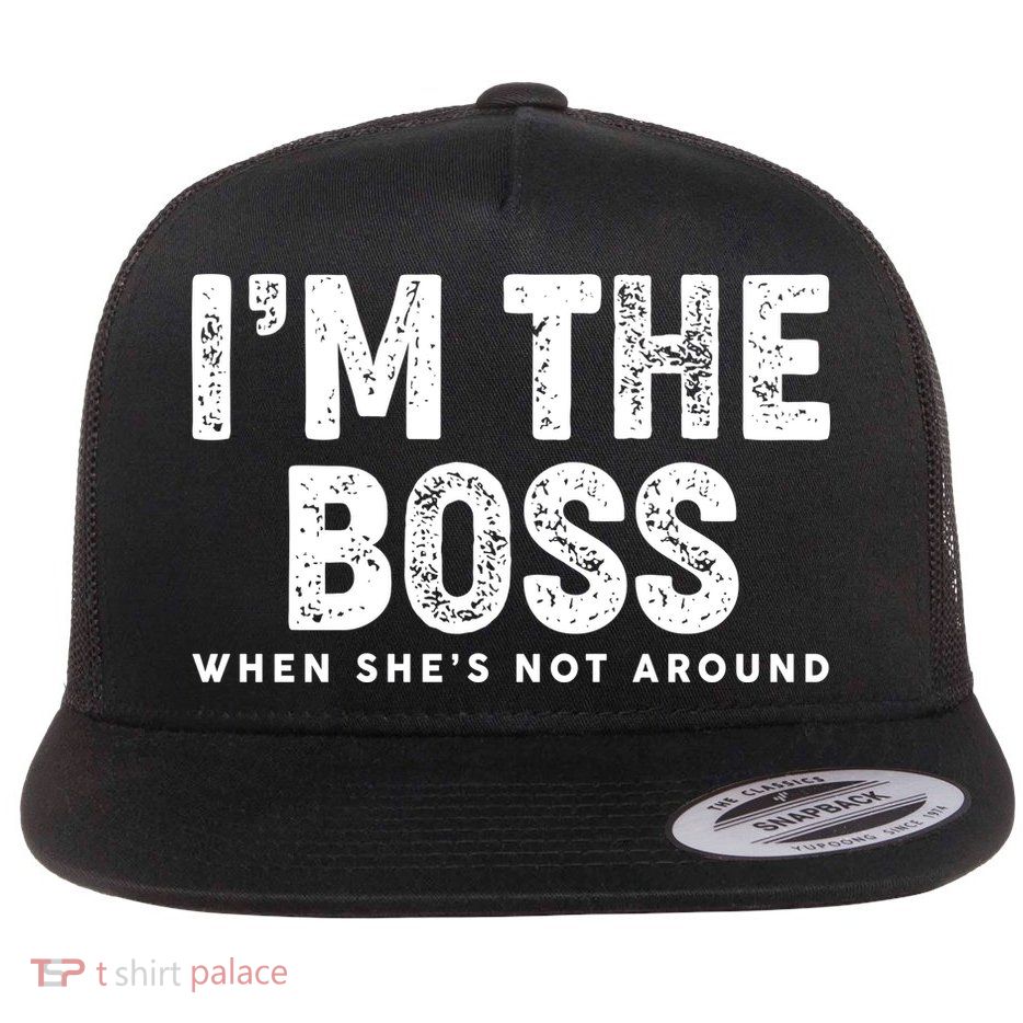 Funny I'm The Boss When She's Not Around Flat Bill Trucker Hat