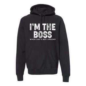 Funny I'm The Boss When She's Not Around Premium Hoodie