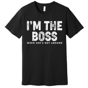 Funny I'm The Boss When She's Not Around Premium T-Shirt