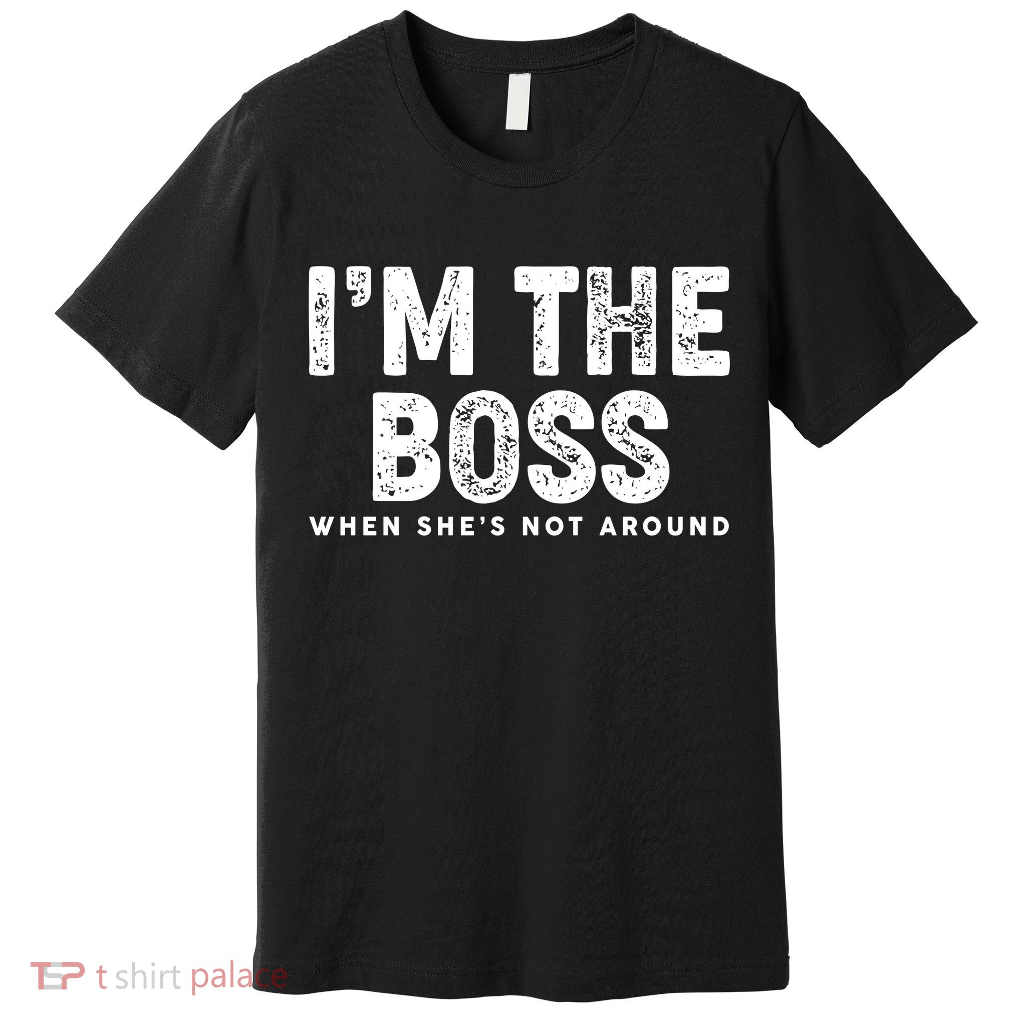 Funny I'm The Boss When She's Not Around Premium T-Shirt