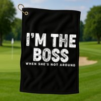 Funny I'm The Boss When She's Not Around Golf Towel