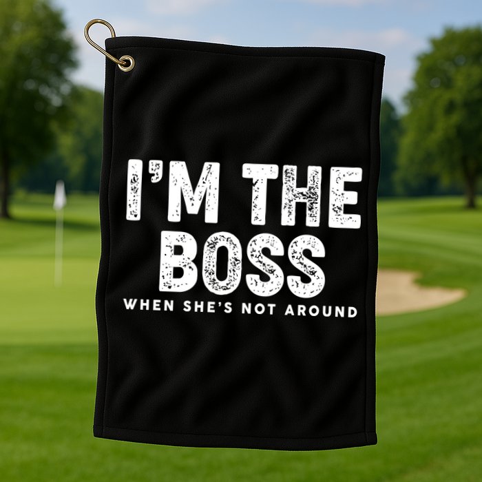 Funny I'm The Boss When She's Not Around Golf Towel