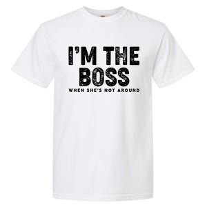 Funny I'm The Boss When She's Not Around Garment-Dyed Heavyweight T-Shirt