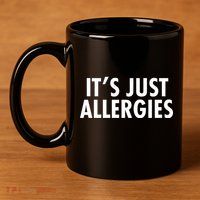 Funny It's Just Allergies Pandemic 11oz C Handle Ceramic Mug