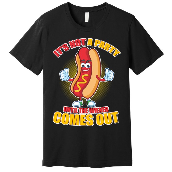 Funny It's Not A Party Until The Wiener Comes Out Premium T-Shirt