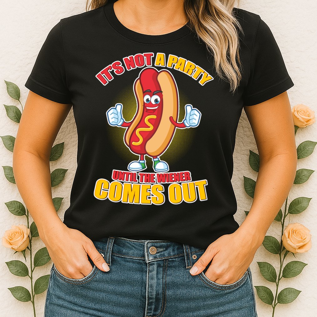 Funny It's Not A Party Until The Wiener Comes Out Womens T-Shirt