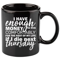 Funny Joke: I Have Enough Money To Live 11oz C Handle Ceramic Mug