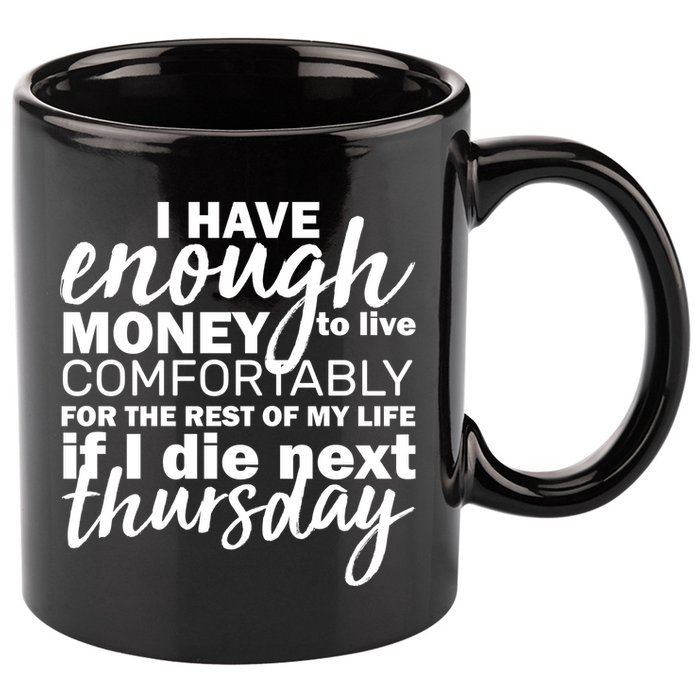 Funny Joke: I Have Enough Money To Live 11oz C Handle Ceramic Mug