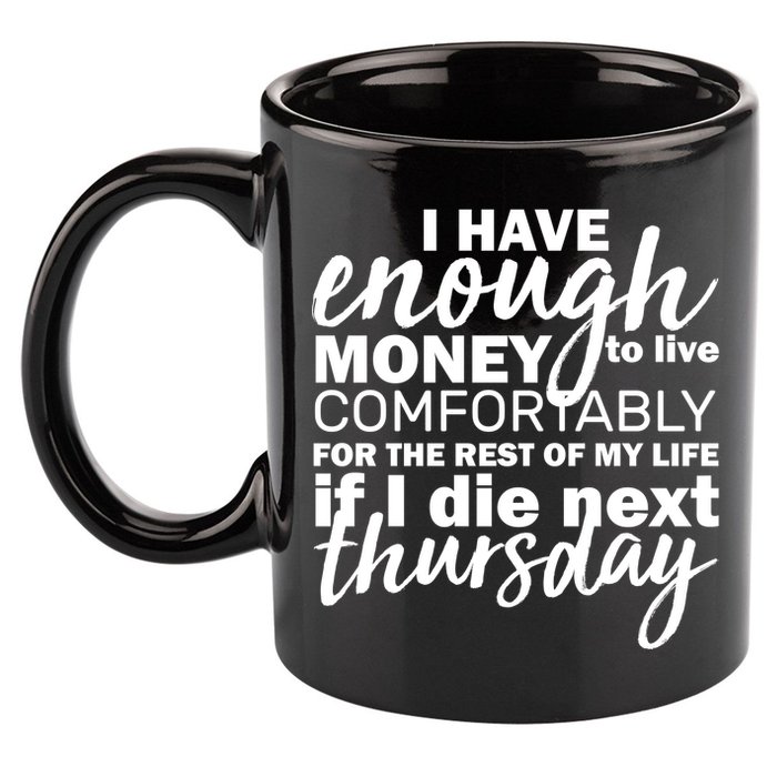 Funny Joke: I Have Enough Money To Live 11oz C Handle Ceramic Mug