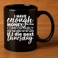 Funny Joke: I Have Enough Money To Live 11oz C Handle Ceramic Mug
