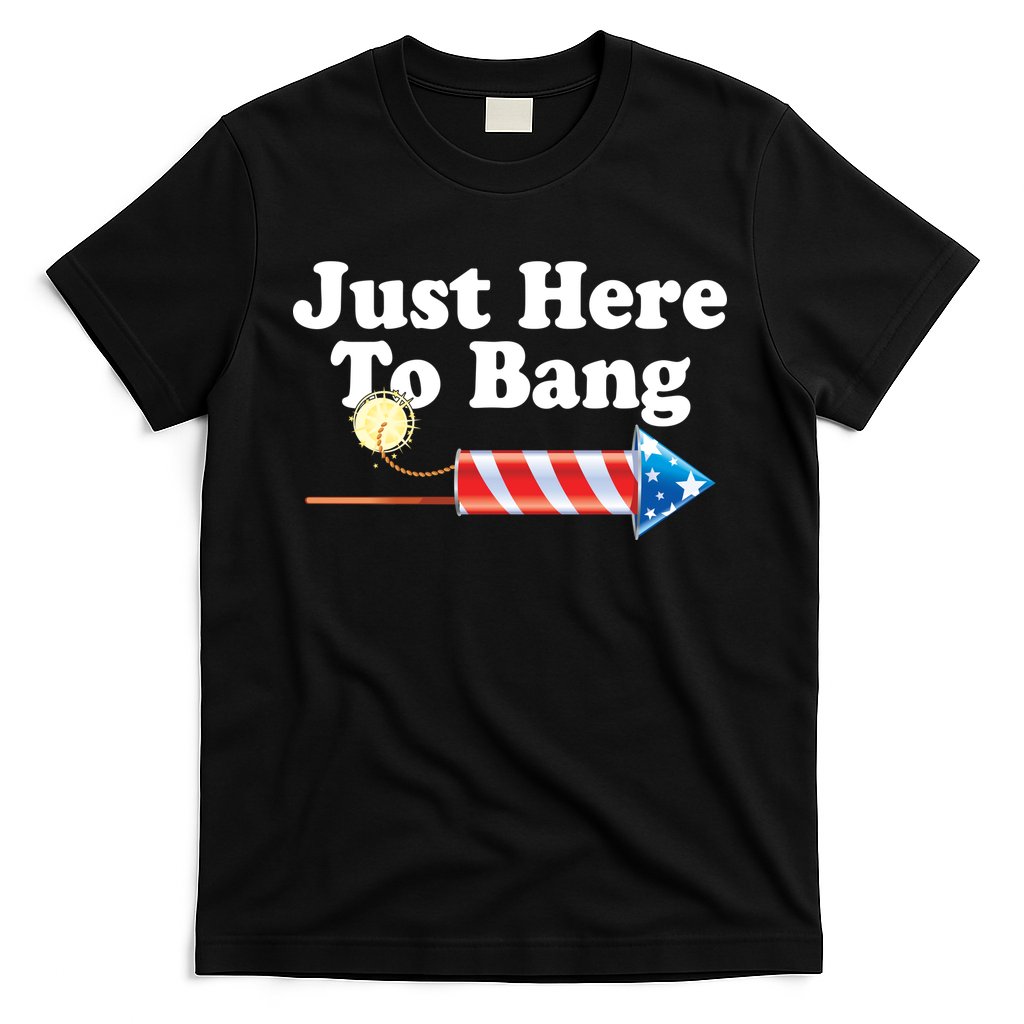 Funny July 4th Just Here To Bang T-Shirt