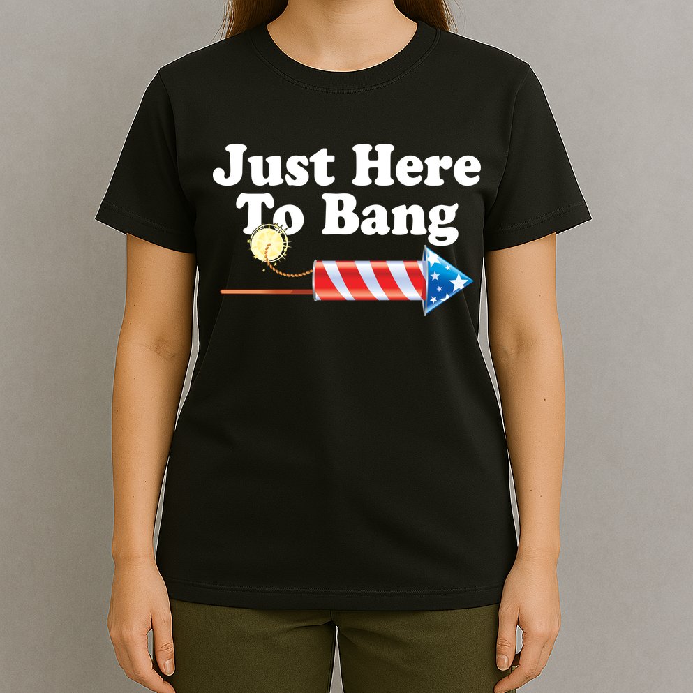 Funny July 4th Just Here To Bang T-Shirt
