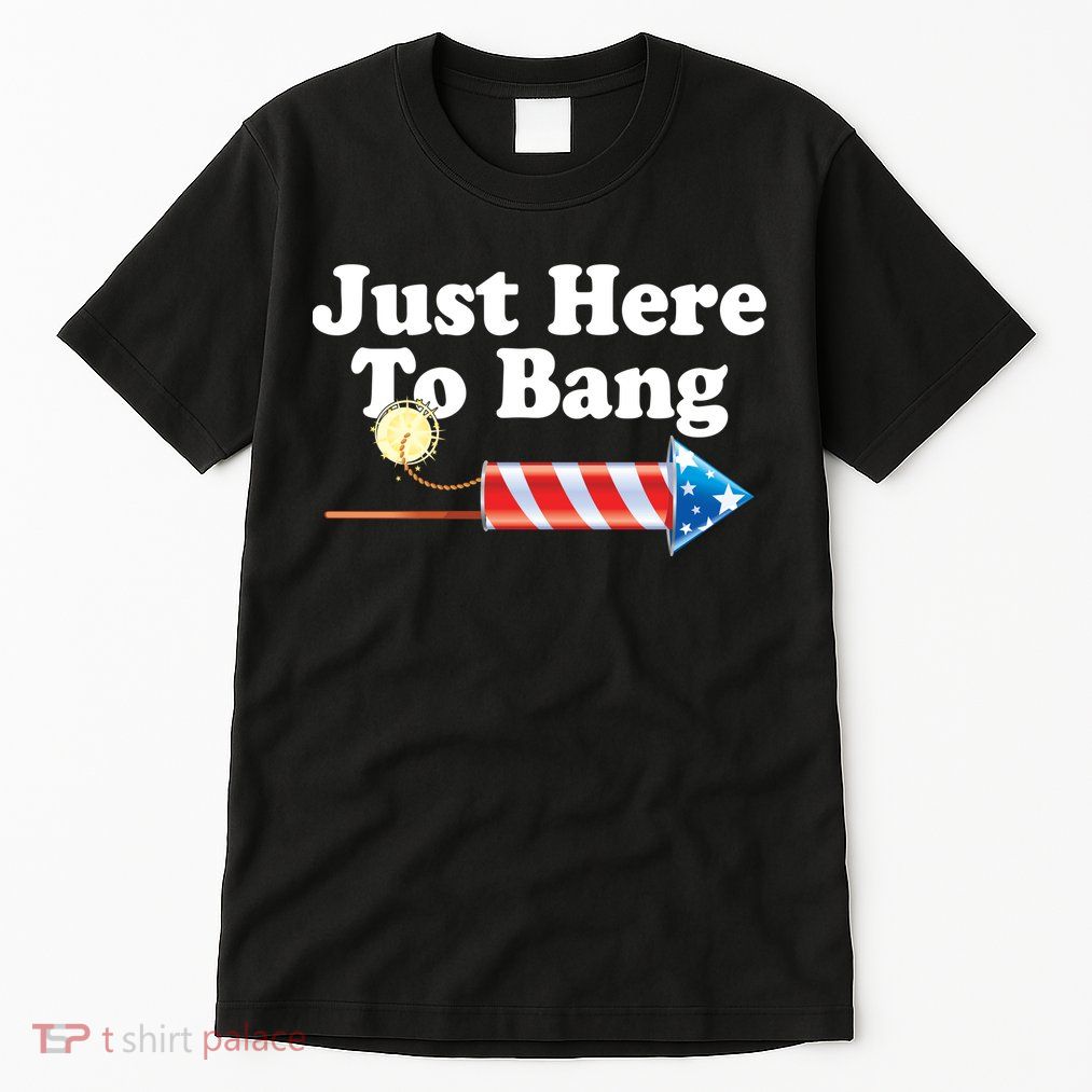 Funny July 4th Just Here To Bang Tall T-Shirt