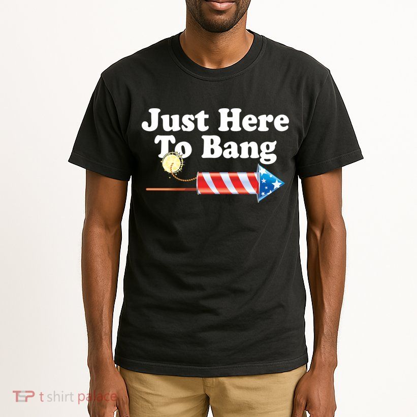 Funny July 4th Just Here To Bang Tall T-Shirt