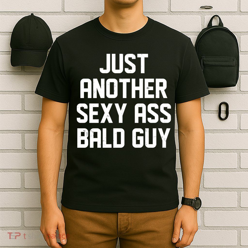 Funny Just Another Sexy Ass Bald Guy T-Shirt