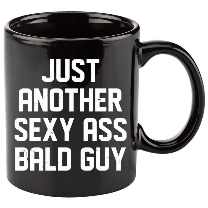 Funny Just Another Sexy Ass Bald Guy 11oz C Handle Ceramic Mug