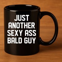Funny Just Another Sexy Ass Bald Guy 11oz C Handle Ceramic Mug