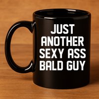 Funny Just Another Sexy Ass Bald Guy 11oz C Handle Ceramic Mug