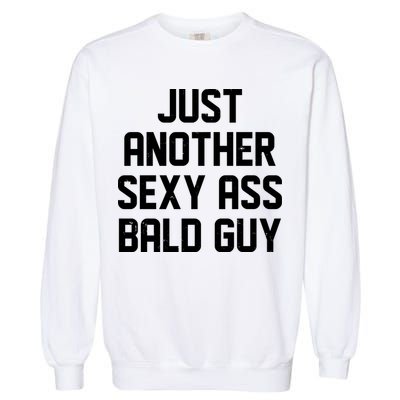 Funny Just Another Sexy Ass Bald Guy Garment-Dyed Sweatshirt