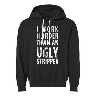 Funny Meme I Work Harder Than An Ugly Stripper Garment-Dyed Fleece Hoodie
