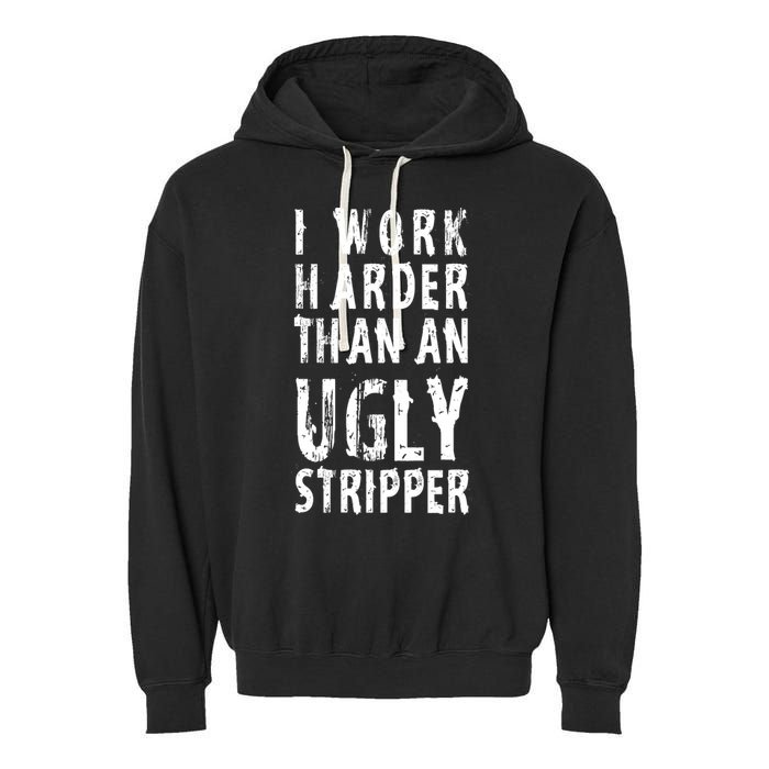 Funny Meme I Work Harder Than An Ugly Stripper Garment-Dyed Fleece Hoodie