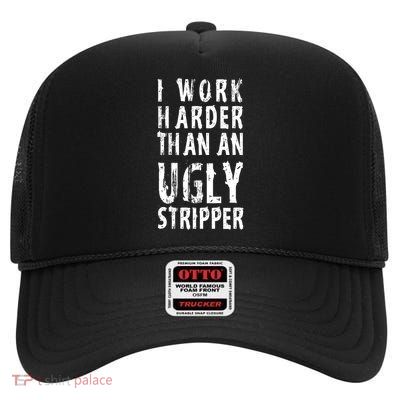 Funny Meme I Work Harder Than An Ugly Stripper High Crown Mesh Back Trucker Hat