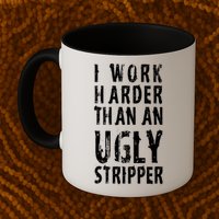 Funny Meme I Work Harder Than An Ugly Stripper Mug