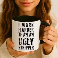 Funny Meme I Work Harder Than An Ugly Stripper Mug