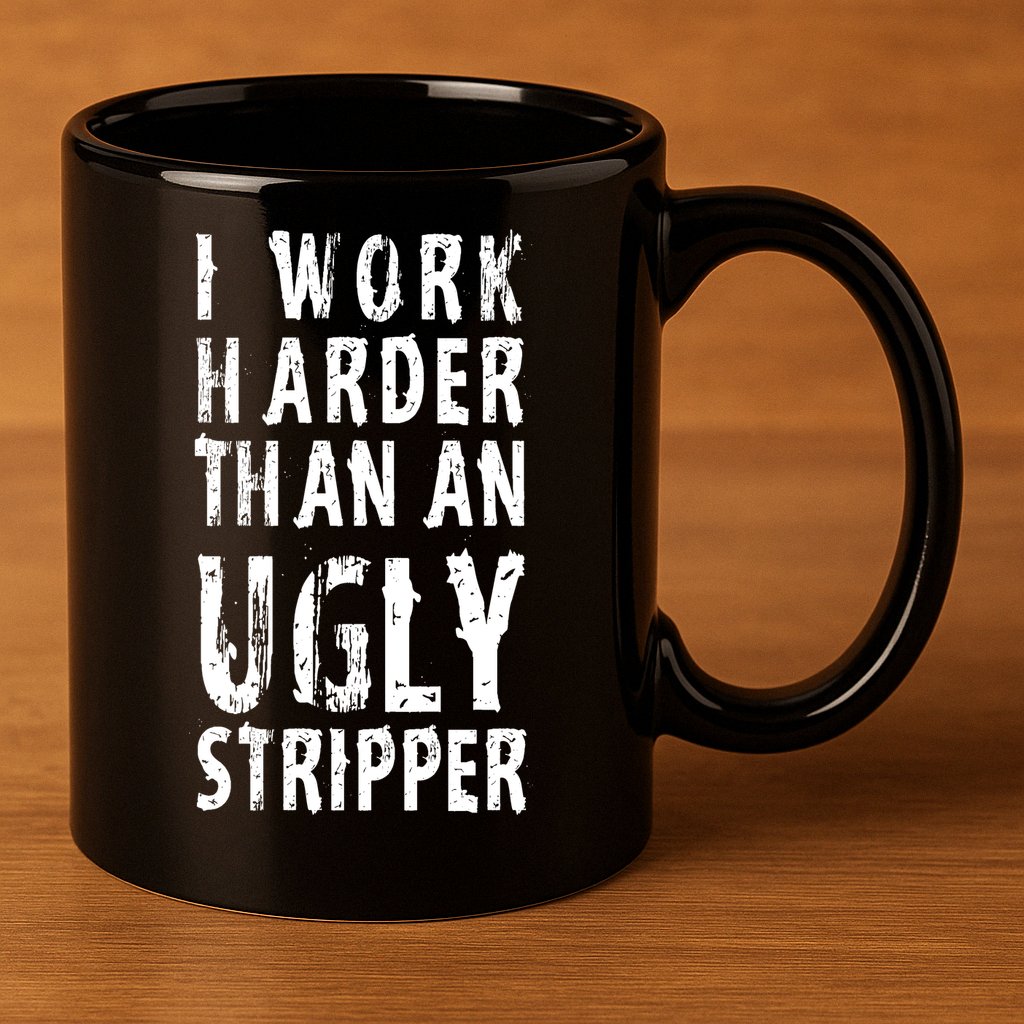 Funny Meme I Work Harder Than An Ugly Stripper 11oz C Handle Ceramic Mug