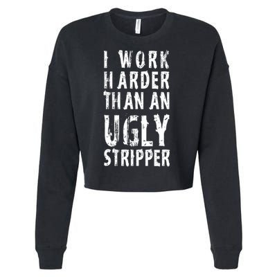 Funny Meme I Work Harder Than An Ugly Stripper Cropped Pullover Crew