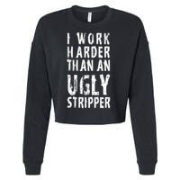 Funny Meme I Work Harder Than An Ugly Stripper Cropped Pullover Crew