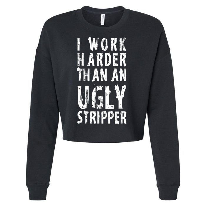 Funny Meme I Work Harder Than An Ugly Stripper Cropped Pullover Crew