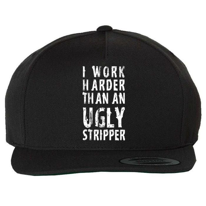 Funny Meme I Work Harder Than An Ugly Stripper Wool Snapback Cap