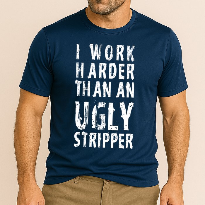 Funny Meme I Work Harder Than An Ugly Stripper Performance Shirt