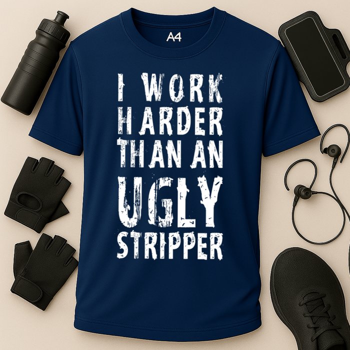 Funny Meme I Work Harder Than An Ugly Stripper Performance Shirt