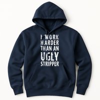 Funny Meme I Work Harder Than An Ugly Stripper Hoodie