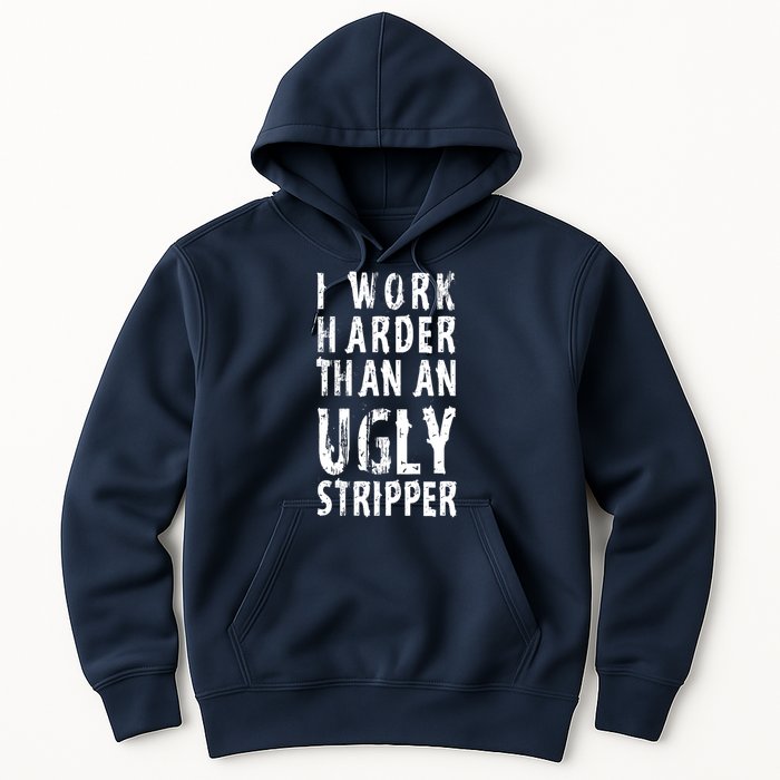 Funny Meme I Work Harder Than An Ugly Stripper Hoodie