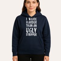 Funny Meme I Work Harder Than An Ugly Stripper Hoodie