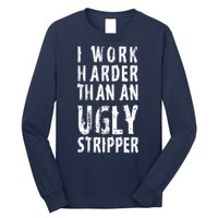 Funny Meme I Work Harder Than An Ugly Stripper Long Sleeve Shirt