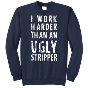 Funny Meme I Work Harder Than An Ugly Stripper Sweatshirt