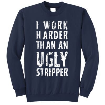 Funny Meme I Work Harder Than An Ugly Stripper Sweatshirt
