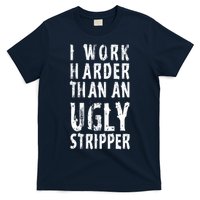 Funny Meme I Work Harder Than An Ugly Stripper T-Shirt