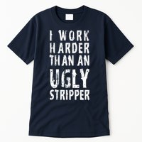Funny Meme I Work Harder Than An Ugly Stripper Tall T-Shirt