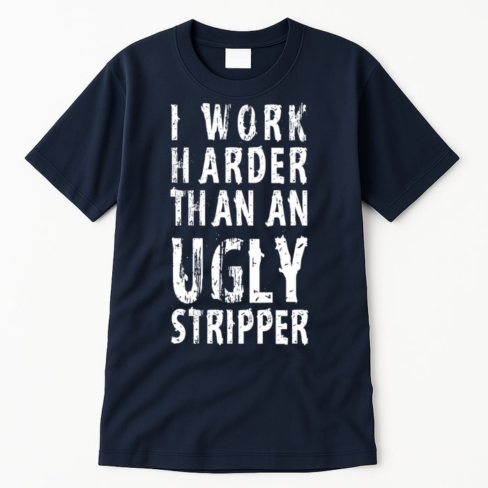 Funny Meme I Work Harder Than An Ugly Stripper Tall T-Shirt