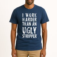 Funny Meme I Work Harder Than An Ugly Stripper Tall T-Shirt