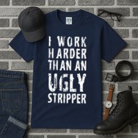 Funny Meme I Work Harder Than An Ugly Stripper Tall T-Shirt