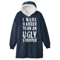 Funny Meme I Work Harder Than An Ugly Stripper Hooded Wearable Blanket