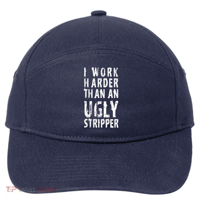 Funny Meme I Work Harder Than An Ugly Stripper 7-Panel Snapback Hat