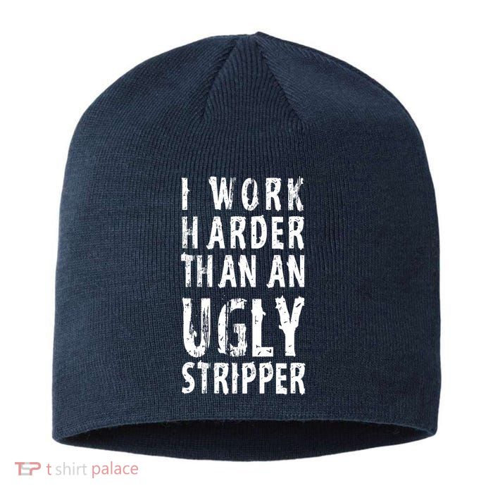 Funny Meme I Work Harder Than An Ugly Stripper Sustainable Beanie