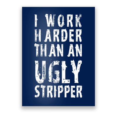 Funny Meme I Work Harder Than An Ugly Stripper Poster